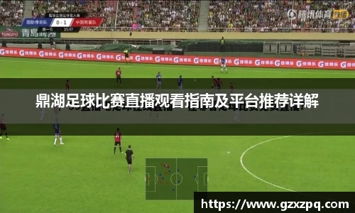 鼎湖足球比赛直播观看指南及平台推荐详解