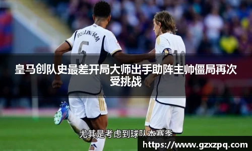 皇马创队史最差开局大师出手助阵主帅僵局再次受挑战